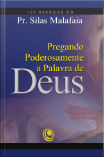 Pregando Poderosamente A Palavra De Deus: 100 Esboços Do Pr. Silas Malafaia