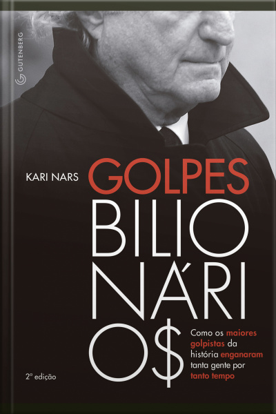 Golpes Bilionários: Como Os Maiores Golpistas Da História Enganaram Tanta Gente Por Tanto Tempo