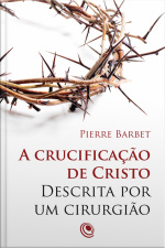 A Crucificação De Cristo Descrita Por Um Cirurgião