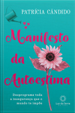 Manifesto Da Autoestima: Desprograme Toda A Insegurança Que O Mundo Te Impõe
