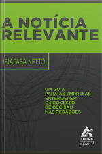 A Notícia Relevante: Um Guia Para As Empresas Entenderem O Processo De Decisão Nas Redações