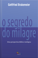 O Segredo Do Milagre: Uma Perspectiva Bíblico-teológica