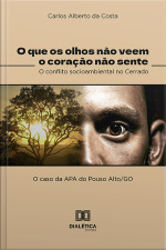 O Que Os Olhos Não Veem O Coração Não Sente: O Conflito Socioambiental No Cerrado