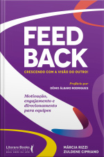Feedback: Crescendo Com A Visão Do Outro!: Motivação, Engajamento E Direcionamento Para Equipes