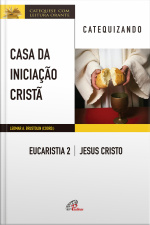 Casa Da Iniciação Cristã: Eucaristia 2 - Catequizando: Jesus Cristo