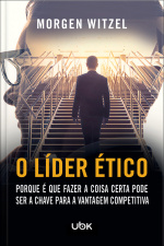 O líder ético: porque é que fazer a coisa certa pode ser a chave para a vantagem competitiva