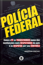 Policia Federal: Como A Pf Se Transformou Numa Das Instituições Mais Respeitadas Do País E As Disputas Por Seu Controle
