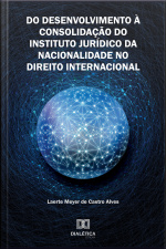 Do Desenvolvimento À Consolidação Do Instituto Jurídico Da Nacionalidade No Direito Internacional