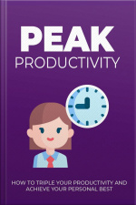 Peak Productivity: How To Triple Your Productivity And Achieve Your Personal Best