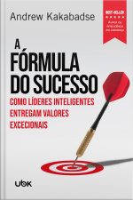 A fórmula do sucesso: Como líderes inteligentes entregam valores excecionais