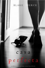 La Casa Perfecta (un Thriller De Suspense Psicológico Con Jessie Hunt—libro Tres)