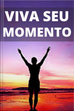 Seu Momento: Aprenda A Viver Os Melhores Momentos Da Sua Vida