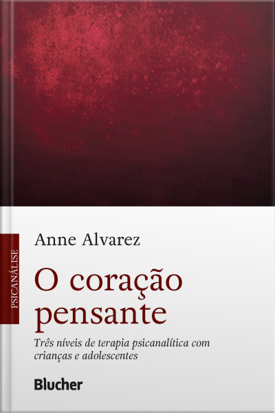 O Coração Pensante: Três Níveis De Terapia Psicanalítica Com Crianças E Adolescentes