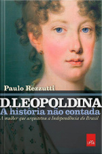 D. Leopoldina: A História Não Contada
