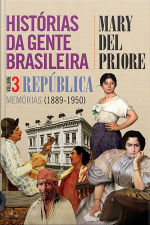 Histórias Da Gente Brasileira: República: Memórias (1889-1950) - Volume 3