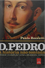 D. Pedro - A história não contada: O homem revelado por cartas e documentos inéditos