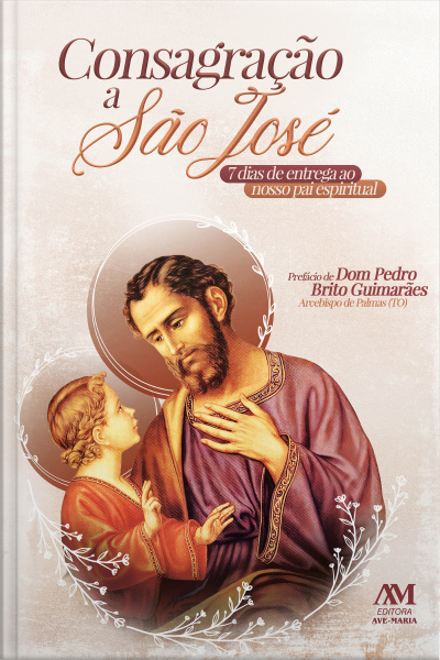 Consagração A São José: 7 Dias De Entrega Ao Nosso Pai Espiritual