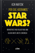 Porque adoramos Star Wars? 100 motivos para viajar para uma galáxia muito, muito longínqua