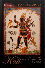 Kali: Mitologia, Práticas Secretas E Rituais