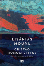 Cristão Homoafetivo?: Um Olhar Amoroso À Luz Da Bíblia