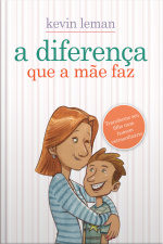 A Diferença Que A Mãe Faz: Transforme Seu Filho Num Homem Extraordinário