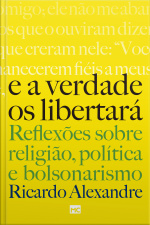 E A Verdade Os Libertará: Reflexões Sobre Religião, Política E Bolsonarismo