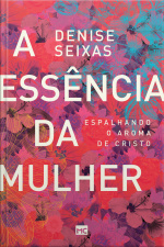 A Essência Da Mulher: Espalhando O Aroma De Cristo