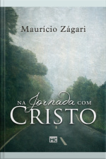 Na Jornada Com Cristo: Um Livro Para Quem Quer Entender O Sentido Da Vida E Viver Uma Vida Que Faça Sentido