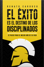 El Éxito Es El Destino De Los Disciplinados: 12 Pasos Para El Mejor Año De Su Vida