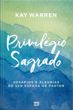 Privilégio Sagrado: Desafios E Alegrias De Ser Esposa De Pastor