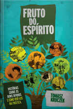 Fruto Do Espírito: Histórias Sobre Os Dons Divinos E Como Vivê-los Na Prática.
