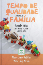 Tempo De Qualidade Com A Família: Atividades Práticas Para Formar O Caráter De Seus Filhos