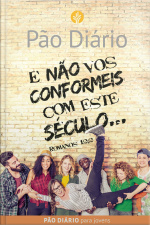 Pão Diário Para Jovens: E Não Vos Conformeis Com Este Século
