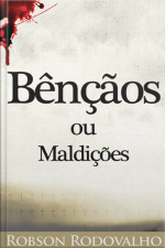 Bênçãos Ou Maldições: Sua Vida Transformada Através Doentendimento E A Apropriaçãodos Benefícios Da Cruz