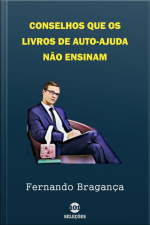Conselhos Que Os Livros De Auto-ajuda Não Ensinam