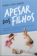 Apesar Dos Filhos: Como Manter O Romance E A Intimidade Do Casal Depois Que Os Filhos Chegam