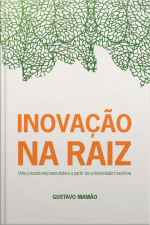Inovação Na Raiz: Uma Jornada Empreendedora A Partir Da Universidade Brasileira
