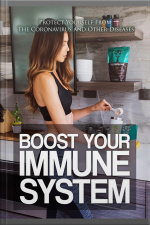 Boost Your Immune System: Protect Yourself From The Coronavirus And Other Diseases