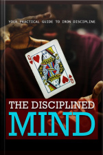 Disciplined Mind: Your Practical Guide To Iron Discipline