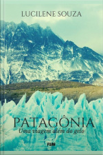 Patagônia: Uma Viagem Além Do Gelo
