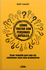 Cómo tratar con personas difíciles: Crear empatía para que las relaciones sean más productivas