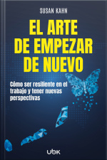 El arte de empezar de nuevo: Cómo ser resiliente en el trabajo y tener nuevas perspectivas