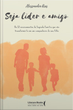 Seja Líder E Amigo: Os 12 Ensinamentos Da Sagrada Família Que Vão Transformá-lo Em Um Companheiro Do Seu Filho