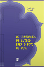 Os Catecismos De Lutero Para O Povo De Deus