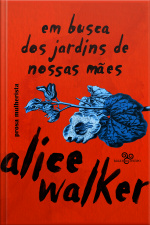 Em Busca Dos Jardins De Nossas Mães: Prosa Mulherista