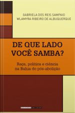 De Que Lado Você Samba?: Raça, Política E Ciência Na Bahia Do Pós-abolição