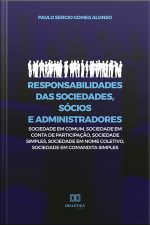 Responsabilidades Das Sociedades, Sócios E Administradores: Sociedade Em Comum, Sociedade Em Conta De Participação, Sociedade Simples, Sociedade Em Nome Coletivo, Sociedade Em Comandita Simples