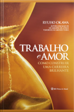 Trabalho E Amor: Como Construir Uma Carreira Brilhante