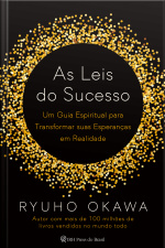As Leis Do Sucesso: Um Guia Espiritual Para Transformar Suas Esperanças Em Realidade
