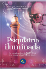 Psiquiatria Iluminada: As Contribuições De André Luiz Pela Psicografia De Chico Xavier